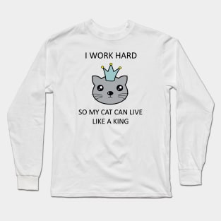 I work hard so my cat can live like a king Long Sleeve T-Shirt